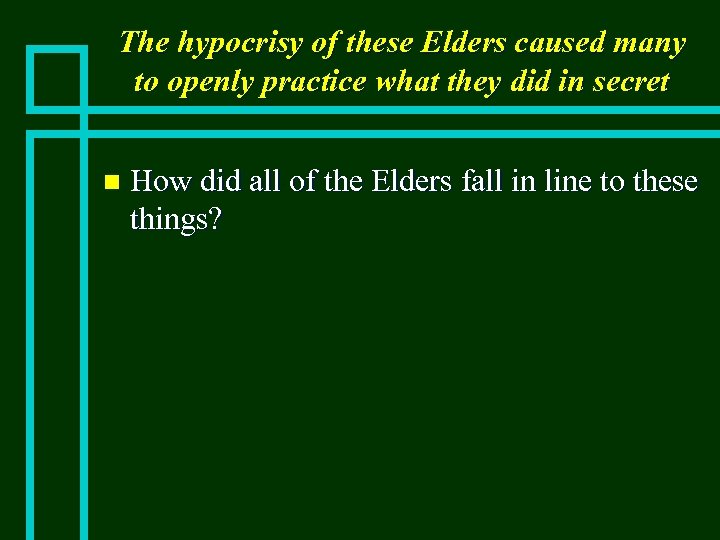 The hypocrisy of these Elders caused many to openly practice what they did in