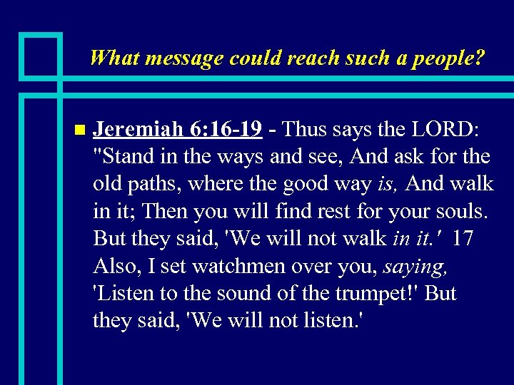 What message could reach such a people? n Jeremiah 6: 16 -19 - Thus