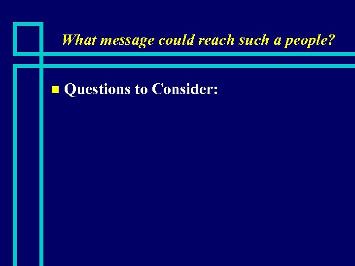 What message could reach such a people? n Questions to Consider: 