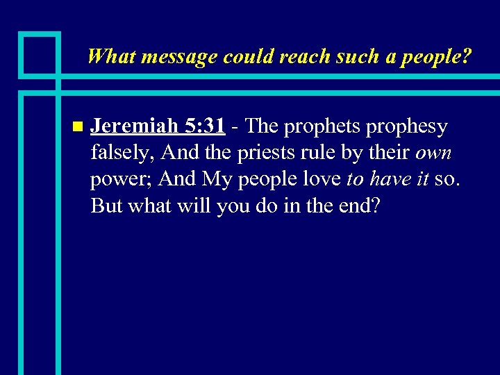What message could reach such a people? n Jeremiah 5: 31 - The prophets