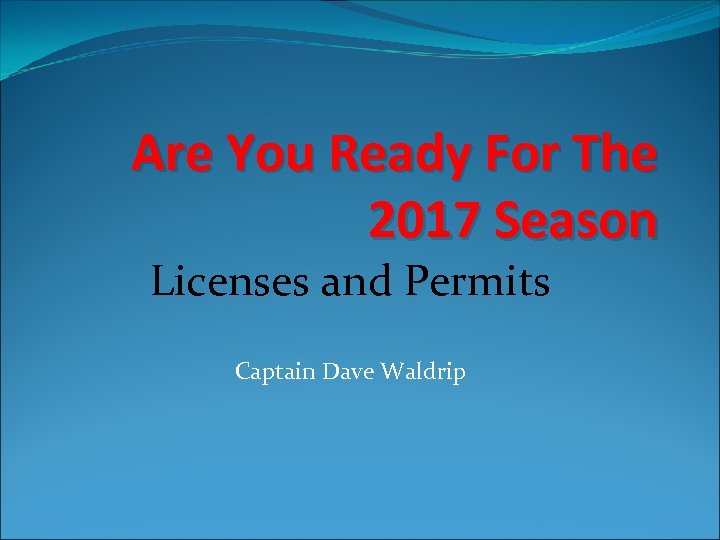 Are You Ready For The 2017 Season Licenses and Permits Captain Dave Waldrip 