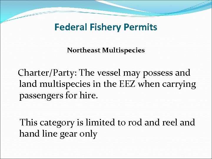 Federal Fishery Permits Northeast Multispecies Charter/Party: The vessel may possess and land multispecies in
