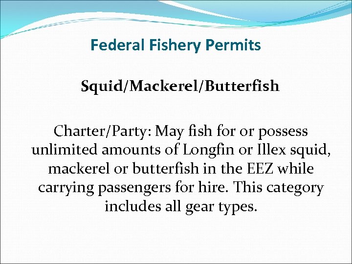 Federal Fishery Permits Squid/Mackerel/Butterfish Charter/Party: May fish for or possess unlimited amounts of Longfin