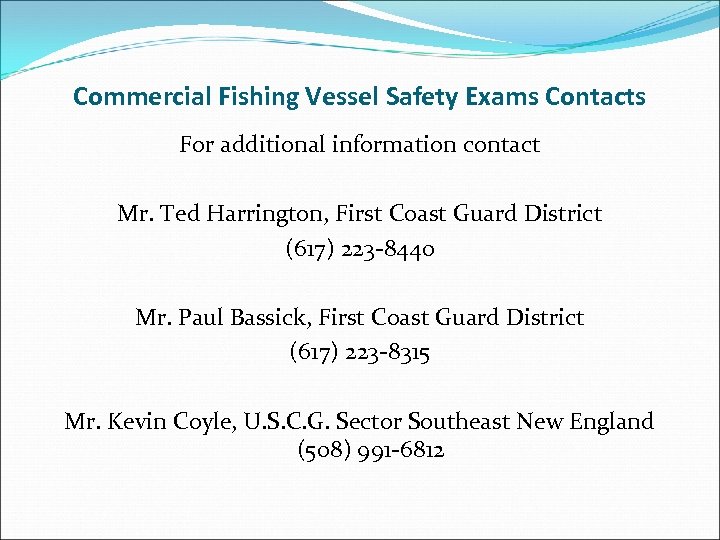 Commercial Fishing Vessel Safety Exams Contacts For additional information contact Mr. Ted Harrington, First