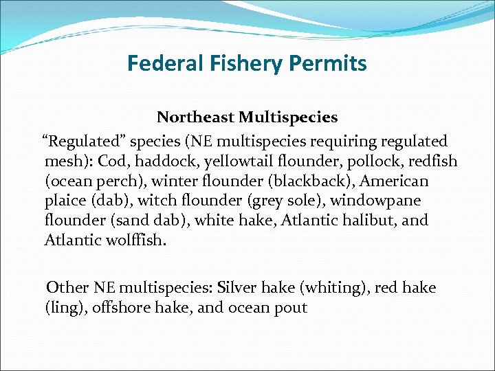 Federal Fishery Permits Northeast Multispecies “Regulated” species (NE multispecies requiring regulated mesh): Cod, haddock,