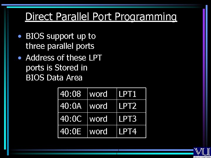 Direct Parallel Port Programming • BIOS support up to three parallel ports • Address