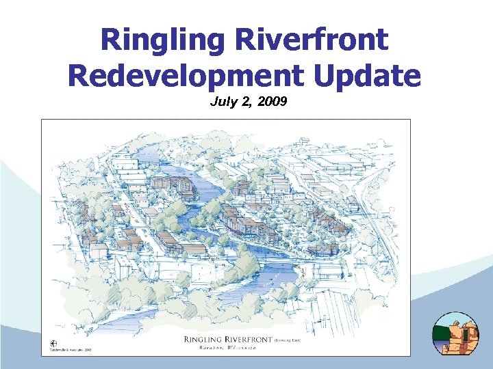 Ringling Riverfront Redevelopment Update July 2, 2009 