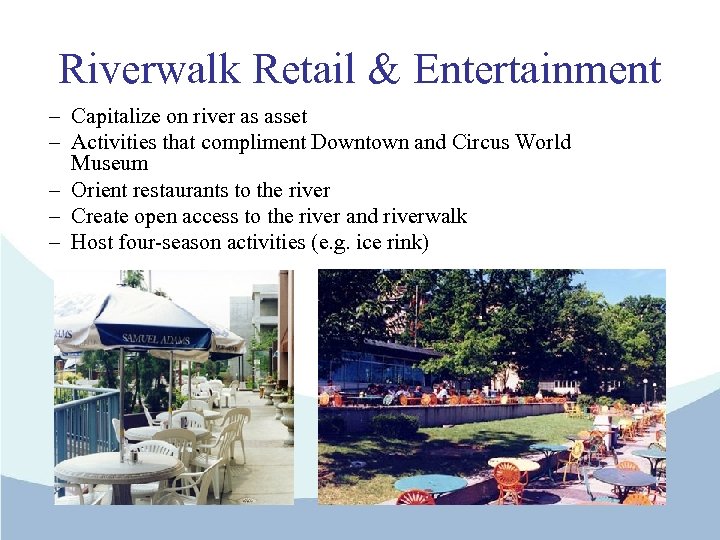 Riverwalk Retail & Entertainment – Capitalize on river as asset – Activities that compliment