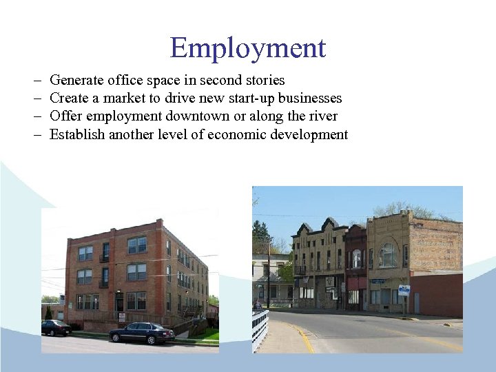 Employment – – Generate office space in second stories Create a market to drive