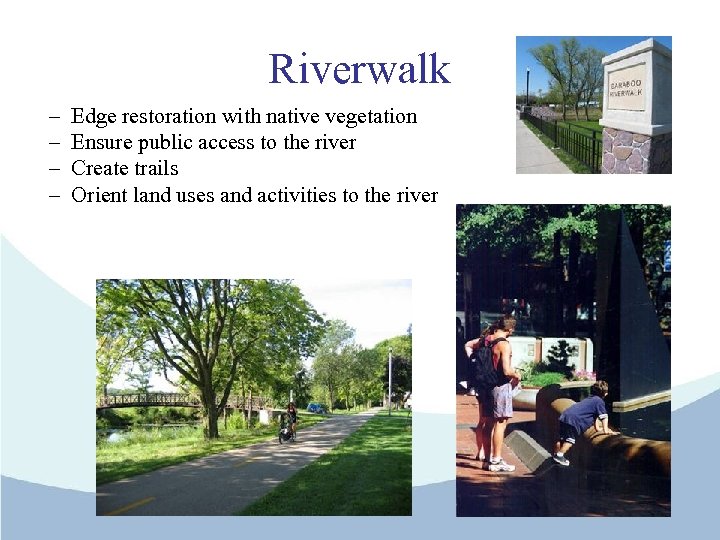 Riverwalk – – Edge restoration with native vegetation Ensure public access to the river