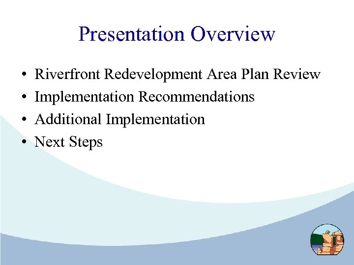 Presentation Overview • • Riverfront Redevelopment Area Plan Review Implementation Recommendations Additional Implementation Next