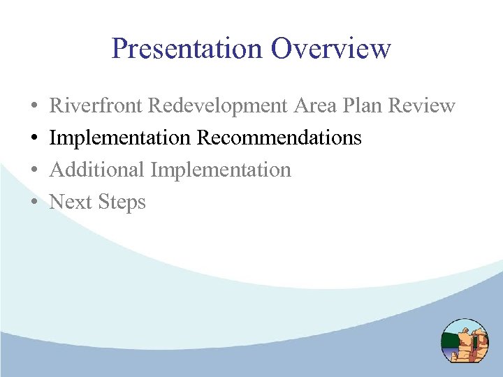 Presentation Overview • • Riverfront Redevelopment Area Plan Review Implementation Recommendations Additional Implementation Next