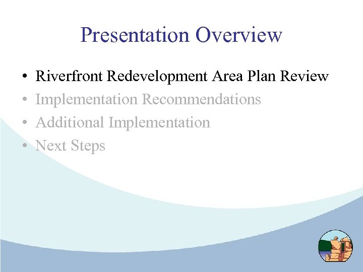 Presentation Overview • • Riverfront Redevelopment Area Plan Review Implementation Recommendations Additional Implementation Next