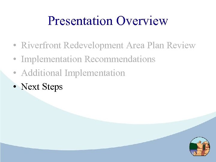 Presentation Overview • • Riverfront Redevelopment Area Plan Review Implementation Recommendations Additional Implementation Next