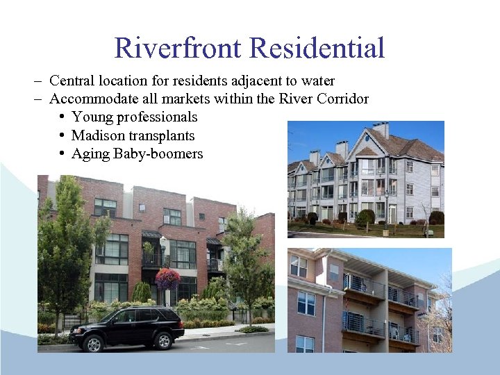 Riverfront Residential – Central location for residents adjacent to water – Accommodate all markets