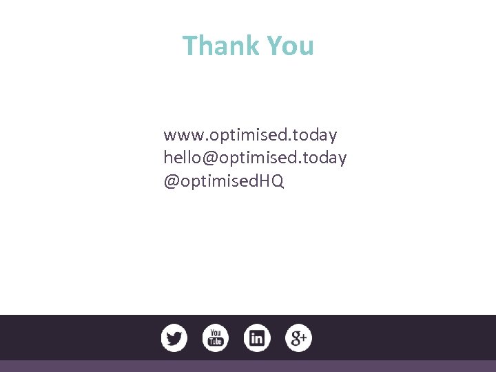 Thank You www. optimised. today hello@optimised. today @optimised. HQ 