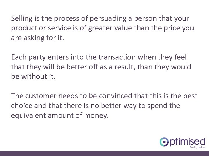 Selling is the process of persuading a person that your product or service is