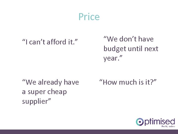 Price “I can’t afford it. ” “We don’t have budget until next year. ”