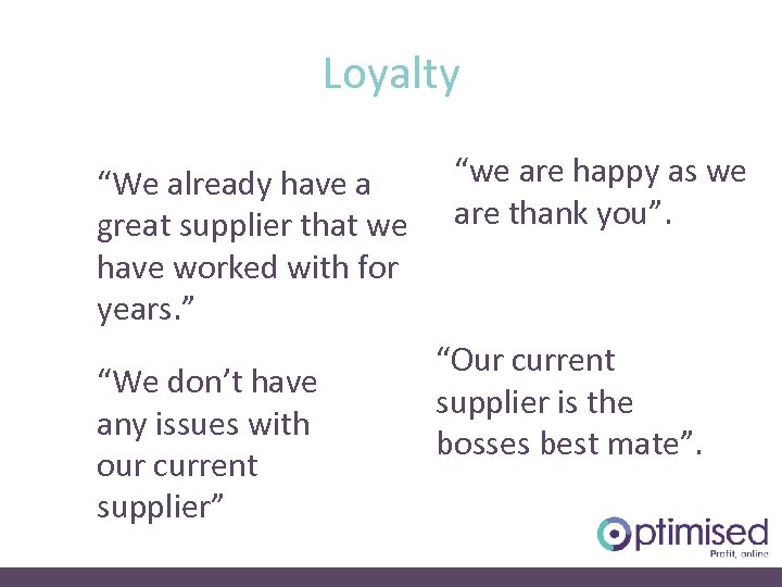 Loyalty “We already have a great supplier that we have worked with for years.