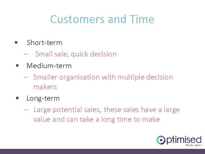 Customers and Time • Short-term – Small sale, quick decision • Medium-term – Smaller