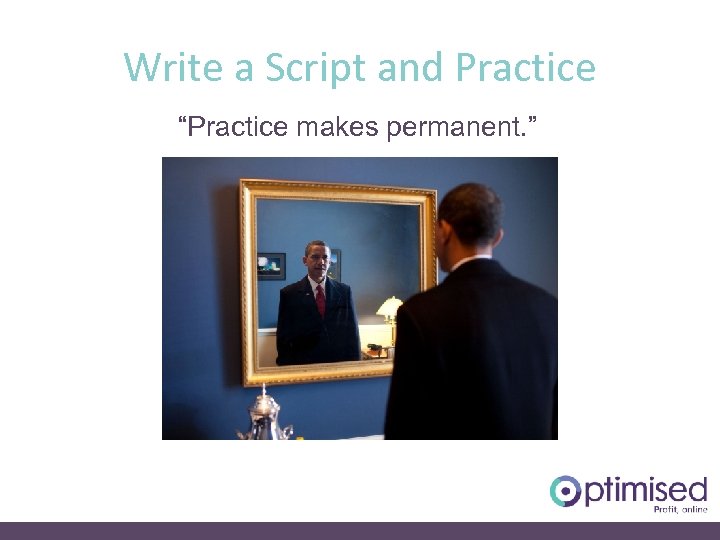 Write a Script and Practice “Practice makes permanent. ” 