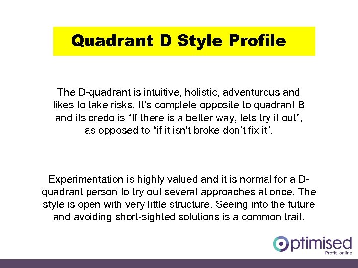 Quadrant D Style Profile The D-quadrant is intuitive, holistic, adventurous and likes to take