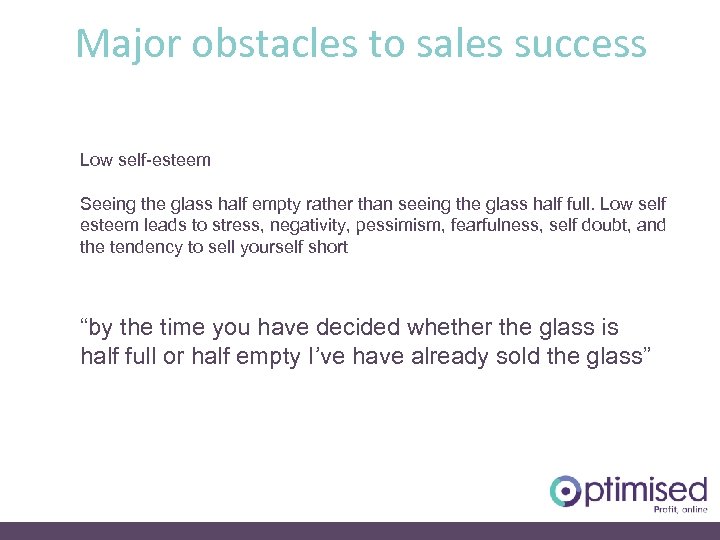 Major obstacles to sales success Low self-esteem Seeing the glass half empty rather than
