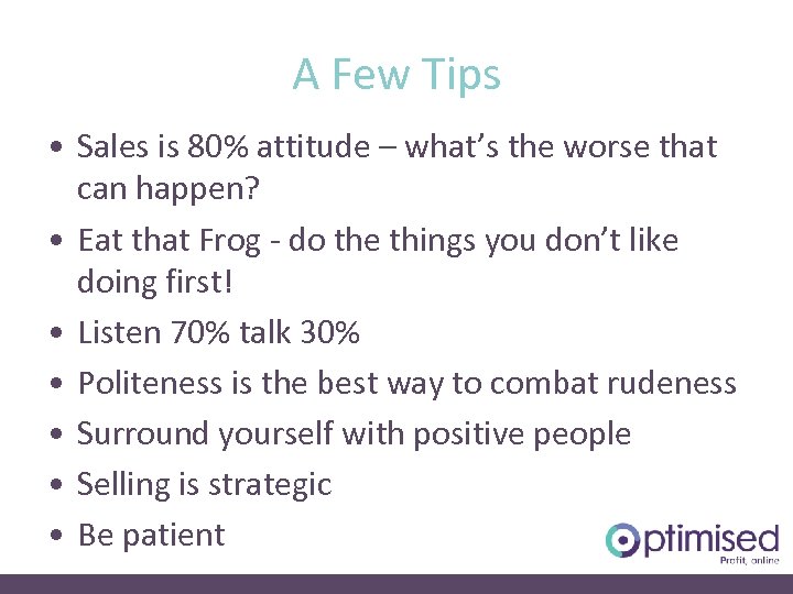 A Few Tips • Sales is 80% attitude – what’s the worse that can