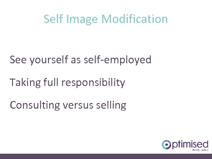 Self Image Modification See yourself as self-employed Taking full responsibility Consulting versus selling 