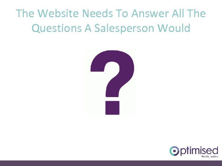 The Website Needs To Answer All The Questions A Salesperson Would 