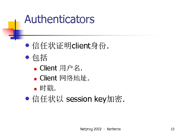 Authenticators • 信任状证明client身份. • 包括 n n n Client 用户名. Client 网络地址. 时戳. •