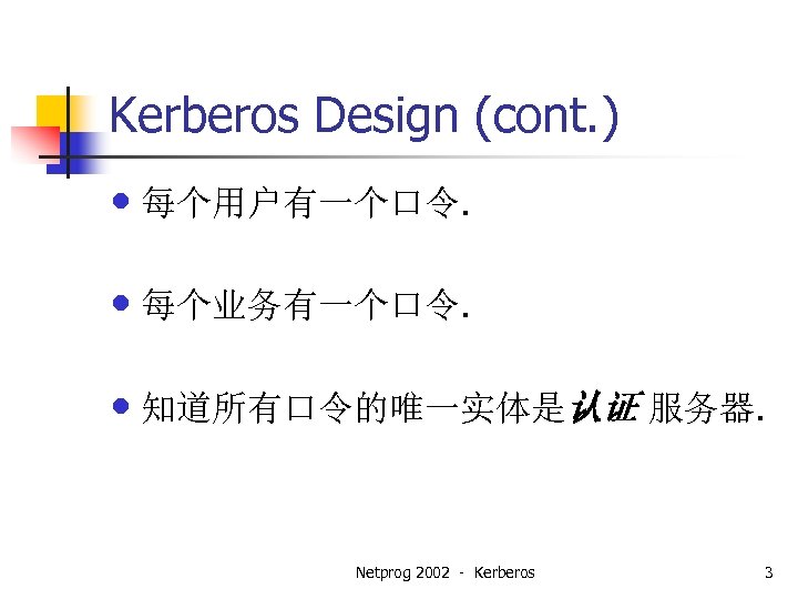 Kerberos Design (cont. ) • 每个用户有一个口令. • 每个业务有一个口令. • 知道所有口令的唯一实体是认证 服务器. Netprog 2002 -