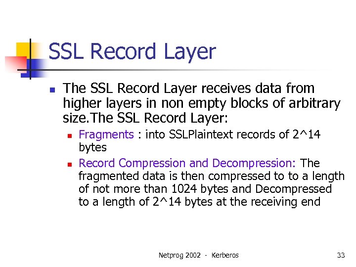 SSL Record Layer n The SSL Record Layer receives data from higher layers in