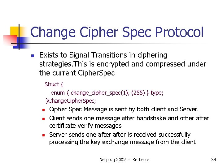 Change Cipher Spec Protocol n Exists to Signal Transitions in ciphering strategies. This is