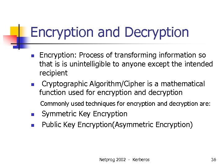 Encryption and Decryption n n Encryption: Process of transforming information so that is is