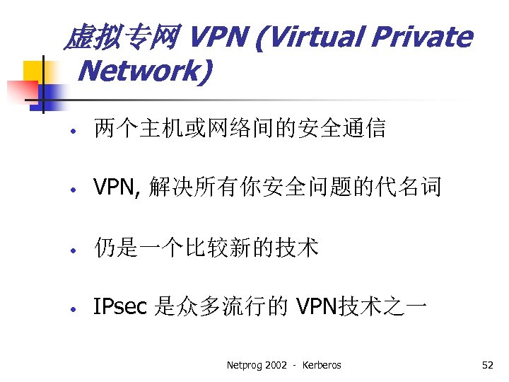 虚拟专网 VPN (Virtual Private Network) • 两个主机或网络间的安全通信 • VPN, 解决所有你安全问题的代名词 • 仍是一个比较新的技术 • IPsec