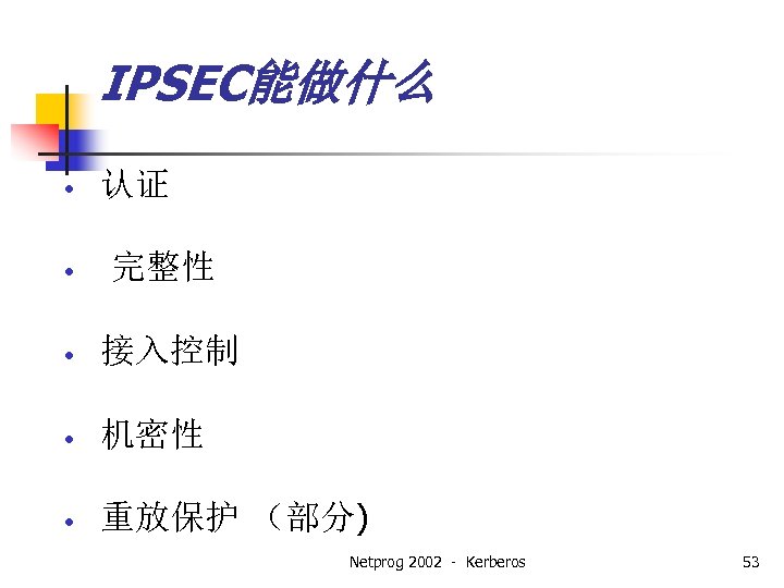 IPSEC能做什么 • • 认证 完整性 • 接入控制 • 机密性 • 重放保护 （部分) Netprog 2002