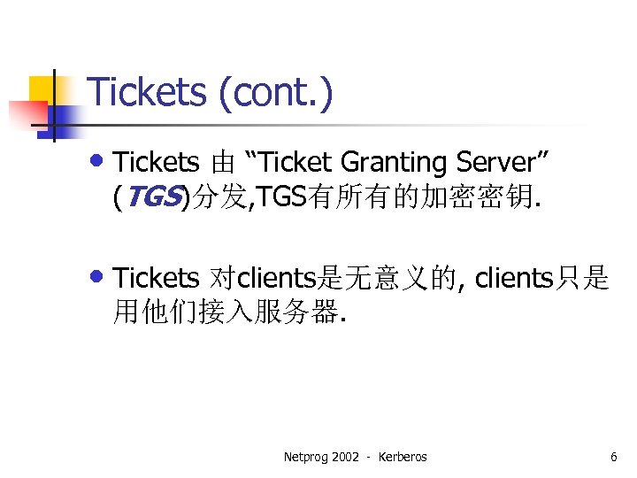 Tickets (cont. ) • Tickets 由 “Ticket Granting Server” (TGS)分发, TGS有所有的加密密钥. • Tickets 对clients是无意义的,