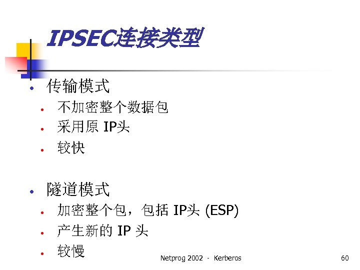 IPSEC连接类型 传输模式 • • 不加密整个数据包 采用原 IP头 较快 隧道模式 • • 加密整个包，包括 IP头 (ESP)