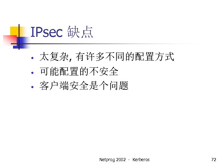 IPsec 缺点 • • • 太复杂, 有许多不同的配置方式 可能配置的不安全 客户端安全是个问题 Netprog 2002 - Kerberos 72