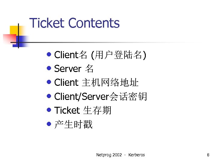 Ticket Contents • Client名 (用户登陆名) • Server 名 • Client 主机网络地址 • Client/Server会话密钥 •