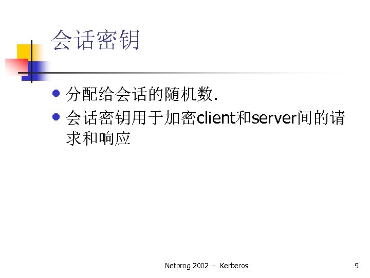 会话密钥 • 分配给会话的随机数. • 会话密钥用于加密client和server间的请 求和响应 Netprog 2002 - Kerberos 9 