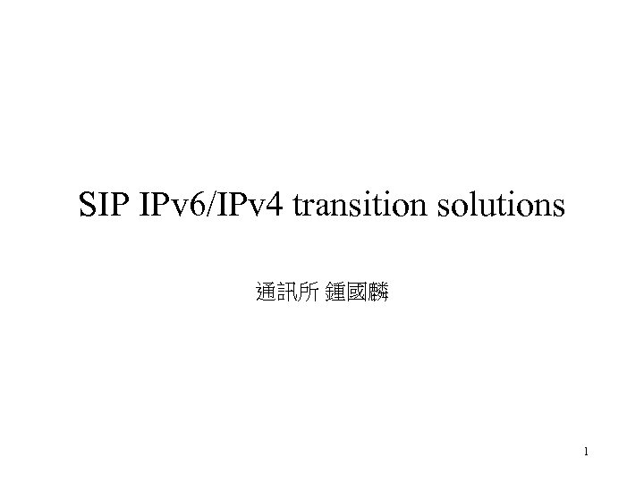 SIP IPv 6/IPv 4 transition solutions 通訊所 鍾國麟 1 