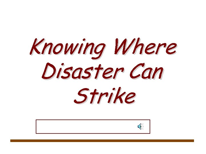 Knowing Where Disaster Can Strike 