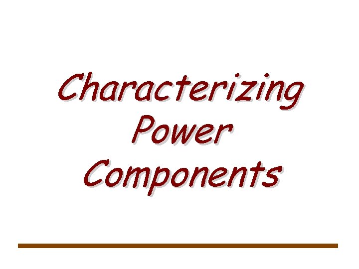 Characterizing Power Components 