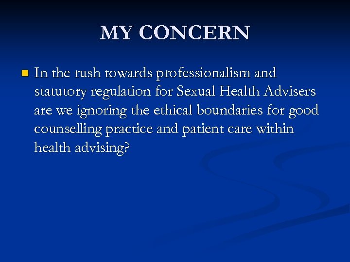 MY CONCERN n In the rush towards professionalism and statutory regulation for Sexual Health