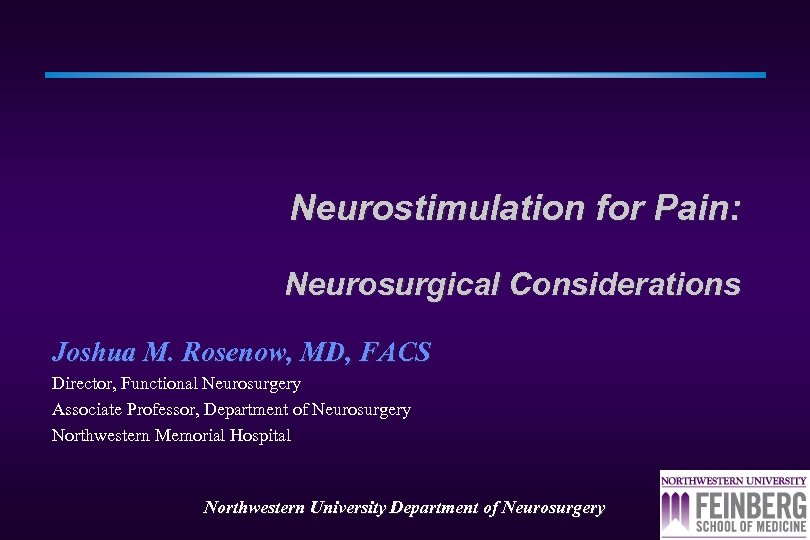 Neurostimulation for Pain: Neurosurgical Considerations Joshua M. Rosenow, MD, FACS Director, Functional Neurosurgery Associate