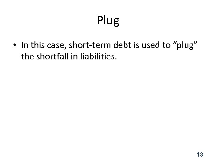 Plug • In this case, short-term debt is used to “plug” the shortfall in