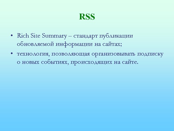 RSS • Rich Site Summary – стандарт публикации обновляемой информации на сайтах; • технология,