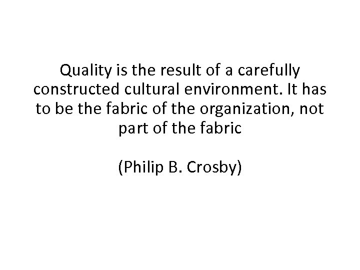 Quality is the result of a carefully constructed cultural environment. It has to be